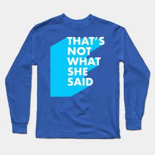 That’s NOT what she said Long Sleeve T-Shirt